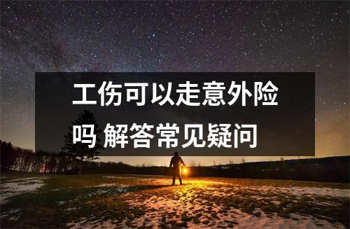 工伤可以走意外险吗 解答常见疑问