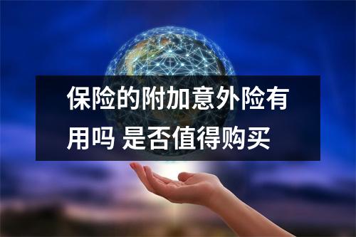 保险的附加意外险有用吗 是否值得购买