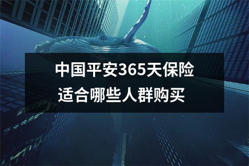 中国平安365天保险 适合哪些人群购买 