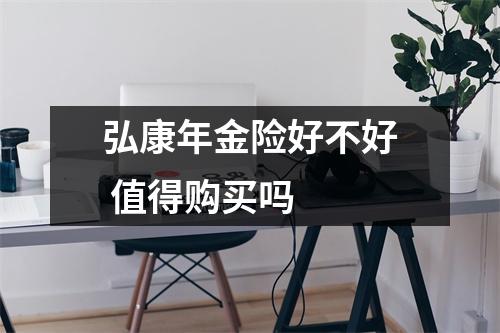 弘康年金险好不好 值得购买吗 