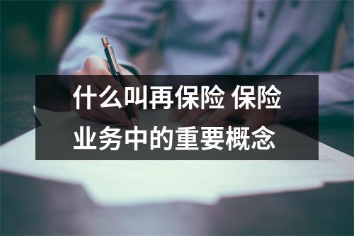 什么叫再保险 保险业务中的重要概念