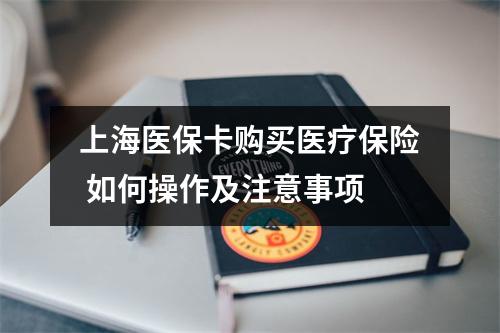 上海医保卡购买医疗保险 如何操作及注意事项