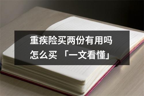 重疾险买两份有用吗 怎么买 「一文看懂」