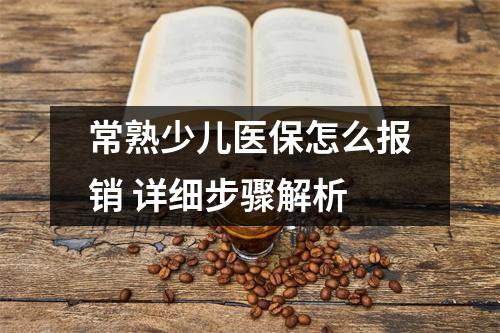 常熟少儿医保怎么报销 详细步骤解析