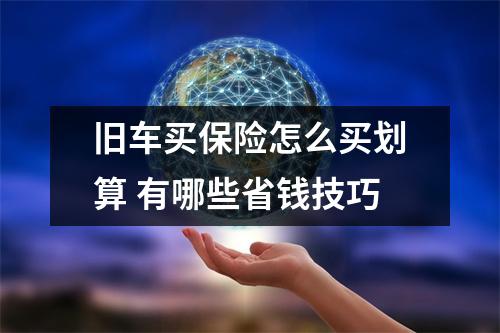 旧车买保险怎么买划算 有哪些省钱技巧
