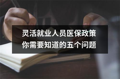 灵活就业人员医保政策 你需要知道的五个问题