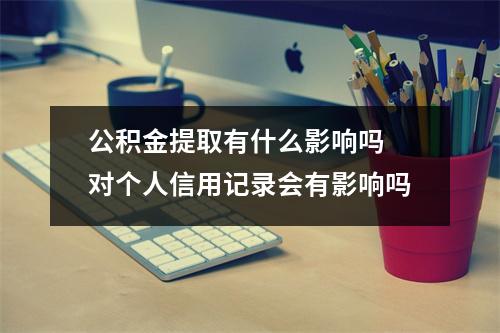公积金提取有什么影响吗 对个人信用记录会有影响吗