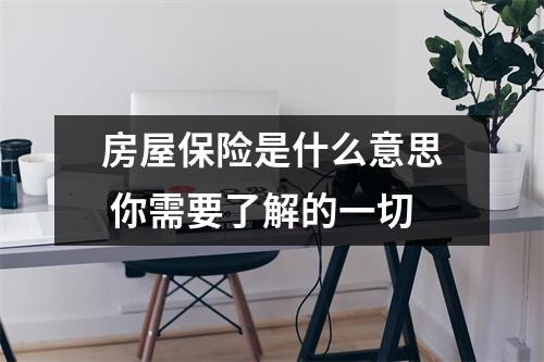 房屋保险是什么意思 你需要了解的一切