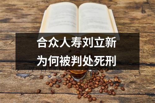 合众人寿刘立新 为何被判处死刑