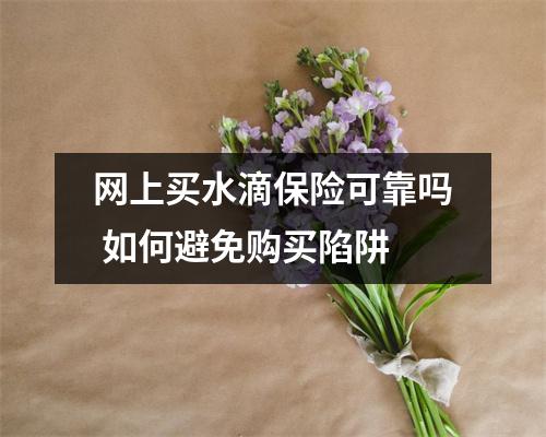 网上买水滴保险可靠吗 如何避免购买陷阱