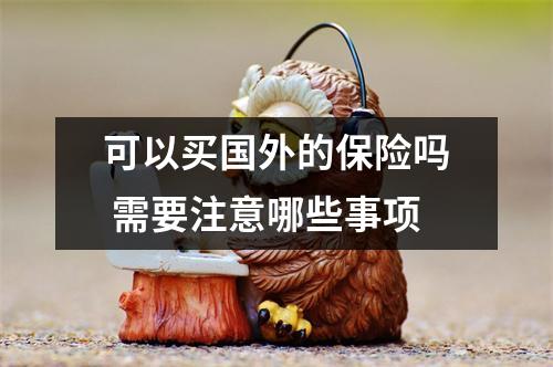 可以买国外的保险吗 需要注意哪些事项