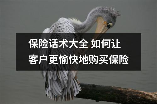保险话术大全 如何让客户更愉快地购买保险