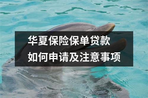 华夏保险保单贷款 如何申请及注意事项