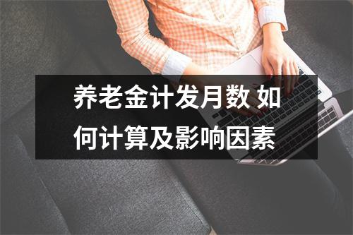 养老金计发月数 如何计算及影响因素