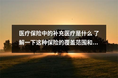 医疗保险中的补充医疗是什么 了解一下这种保险的覆盖范围和优势