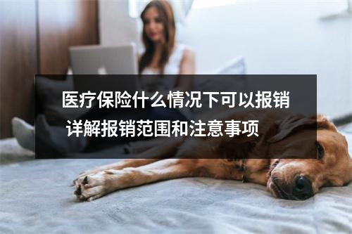 医疗保险什么情况下可以报销 详解报销范围和注意事项