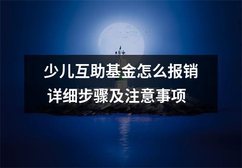 少儿互助基金怎么报销 详细步骤及注意事项