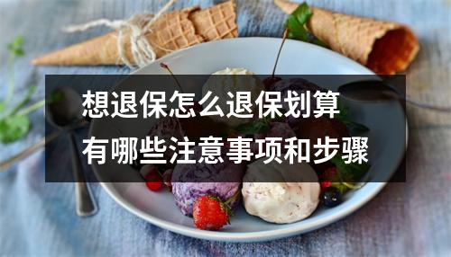 想退保怎么退保划算 有哪些注意事项和步骤