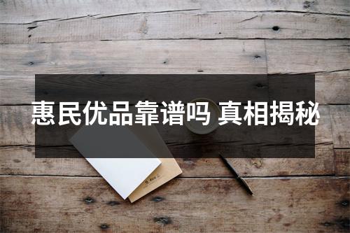 惠民优品靠谱吗 真相揭秘