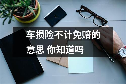 车损险不计免赔的意思 你知道吗 