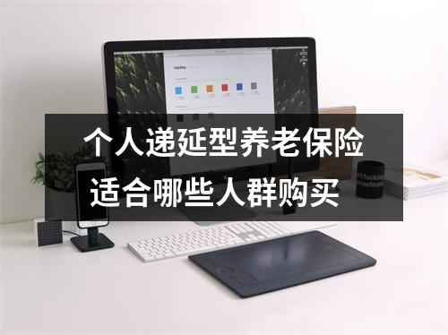 个人递延型养老保险 适合哪些人群购买