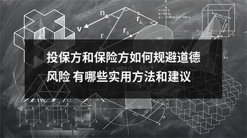 投保方和保险方如何规避道德风险 有哪些实用方法和建议