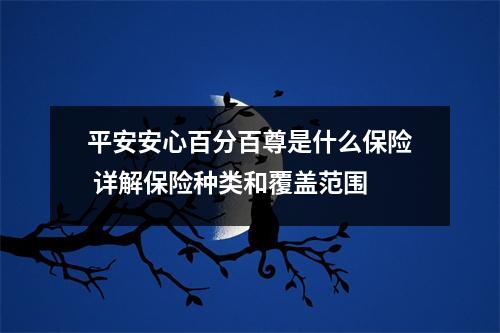 平安安心百分百尊是什么保险 详解保险种类和覆盖范围