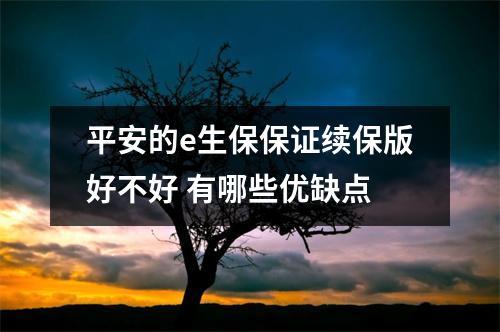 平安的e生保保证续保版好不好 有哪些优缺点
