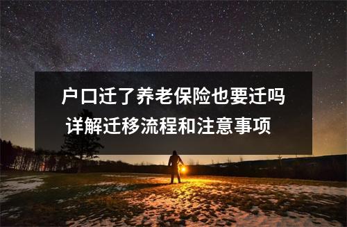 户口迁了养老保险也要迁吗 详解迁移流程和注意事项