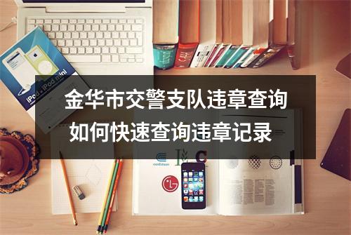 金华市交警支队违章查询 如何快速查询违章记录