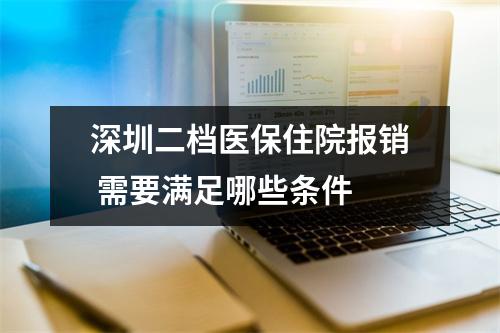 深圳二档医保住院报销 需要满足哪些条件 