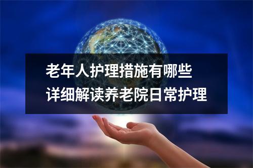 老年人护理措施有哪些 详细解读养老院日常护理