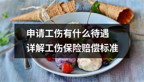 申请工伤有什么待遇 详解工伤保险赔偿标准