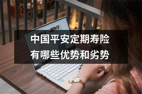 中国平安定期寿险 有哪些优势和劣势 