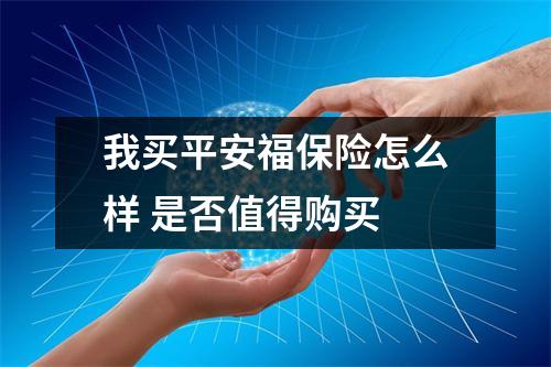 我买平安福保险怎么样 是否值得购买 