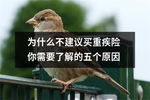 为什么不建议买重疾险 你需要了解的五个原因