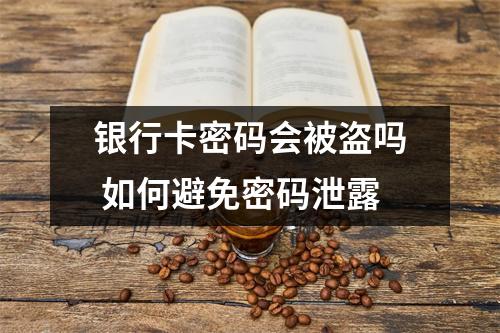 银行卡密码会被盗吗 如何避免密码泄露