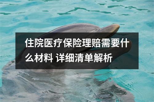 住院医疗保险理赔需要什么材料 详细清单解析