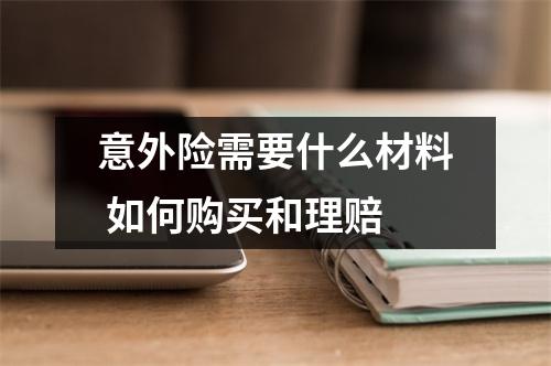 意外险需要什么材料 如何购买和理赔