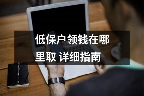 低保户领钱在哪里取 详细指南