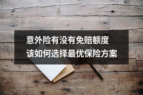 意外险有没有免赔额度 该如何选择最优保险方案