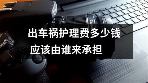 出车祸护理费多少钱 应该由谁来承担