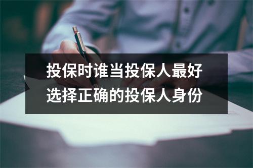 投保时谁当投保人最好 选择正确的投保人身份
