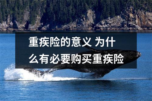 重疾险的意义 为什么有必要购买重疾险