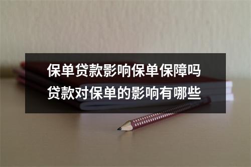 保单贷款影响保单保障吗 贷款对保单的影响有哪些