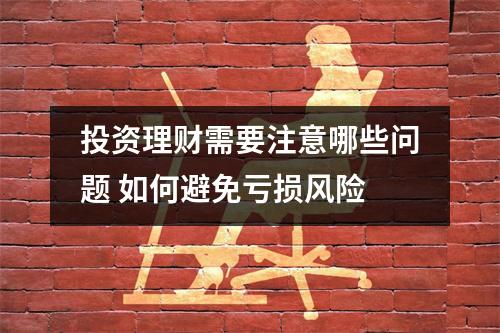 投资理财需要注意哪些问题 如何避免亏损风险
