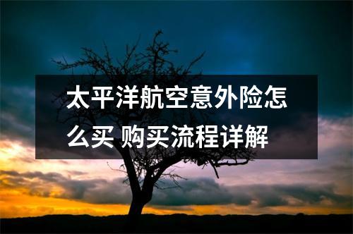 太平洋航空意外险怎么买 购买流程详解
