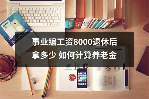 事业编工资8000退休后拿多少 如何计算养老金