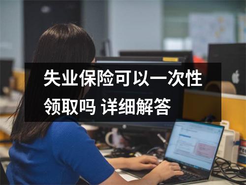 失业保险可以一次性领取吗 详细解答
