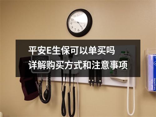 平安E生保可以单买吗 详解购买方式和注意事项